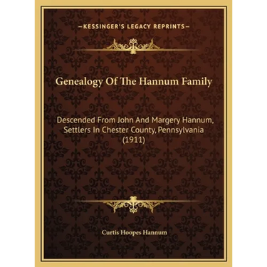 Genealogy Of The Hannum Family: Descended From John And Margery Hannum, Settlers In Chester County, Pennsylvania (1911)