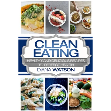 Clean Eating For Beginners: Healthy and Delicious Recipes to Perfect Health (Clean Eating Meal Prep & Clean Eating Cookbook)