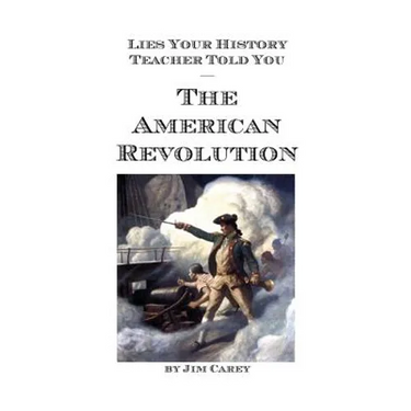 Lies Your History Teacher Told You - The American Revolution