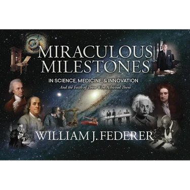Miraculous Milestones in Science, Medicine & Innovation- And the Faith of Those Who Achieved Them