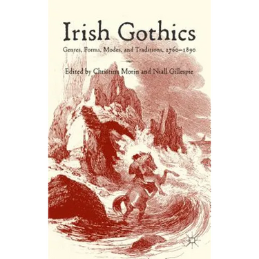 Irish Gothics: Genres, Forms, Modes, and Traditions, 1760-1890
