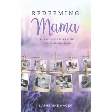 Redeeming Mama: Purpose-Filled Prayers for Your Newborn