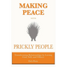 Making Peace with Prickly People: Transforming Relationships by Loving God, Self, and Others