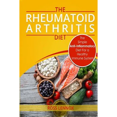 Rheumatoid Arthritis Diet: The Simple Anti-Inflammatory Diet For A Healthy Immune System - 4 STEP PLAN TO FIGHT RHEUMATOID ARTHRITIS
