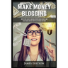 Make Money Blogging: How to Start a Blog Fast and Build Your Own Online Business, Earn Passive Income and Make Money Online Working from Home