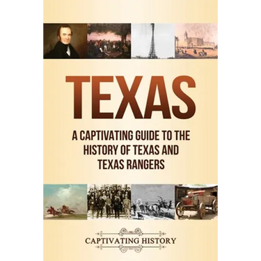 Texas: A Captivating Guide to the History of Texas and Texas Rangers