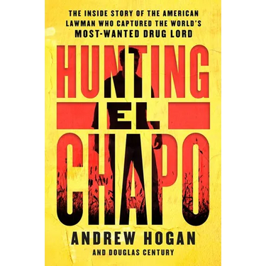 Hunting El Chapo: The Inside Story of the American Lawman Who Captured the World's Most-Wanted Drug Lord