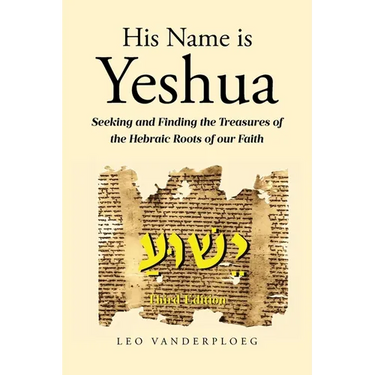 His Name Is Yeshua: Seeking and Finding the Treasures of the Hebraic Roots of our Faith