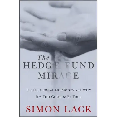 The Hedge Fund Mirage: The Illusion of Big Money and Why It's Too Good to Be True