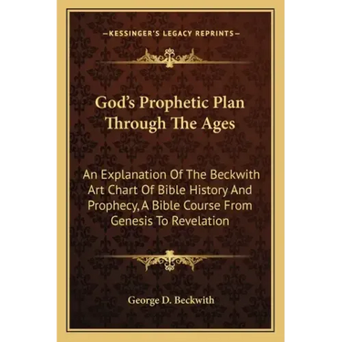 God's Prophetic Plan Through the Ages: An Explanation of the Beckwith Art Chart of Bible History and Prophecy, a Bible Course from Genesis to Revelati