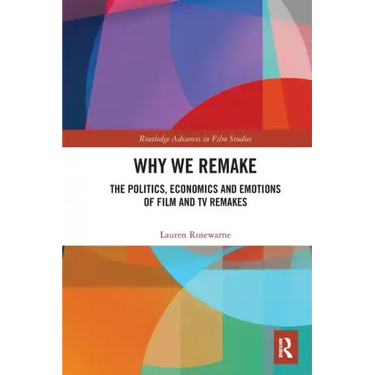 Why We Remake: The Politics, Economics and Emotions of Film and TV Remakes