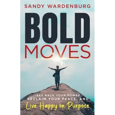 Bold Moves: Take Back Your Power, Reclaim Your Peace, and Live Happy on Purpose