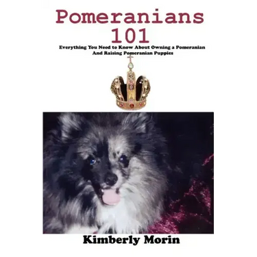 Pomeranians 101: Everything You Need to Know About Owning a Pomeranian And Raising Pomeranian Puppies