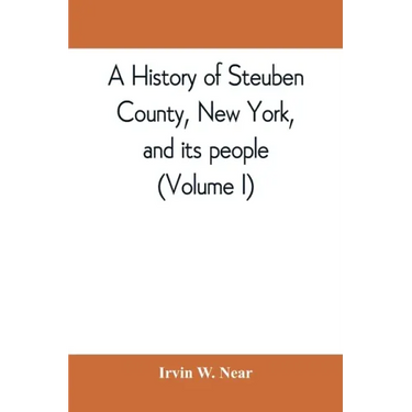 A history of Steuben County, New York, and its people (Volume I)