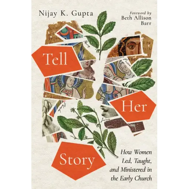 Tell Her Story: How Women Led, Taught, and Ministered in the Early Church