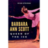 Barbara Ann Scott: Queen of the Ice
