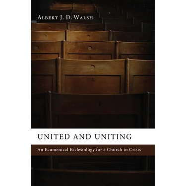 United and Uniting: An Ecumenical Ecclesiology for a Church in Crisis