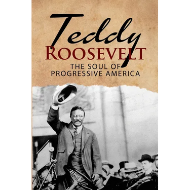 Teddy Roosevelt - The Soul of Progressive America: A Biography of Theodore Roosevelt - The Youngest President in US History