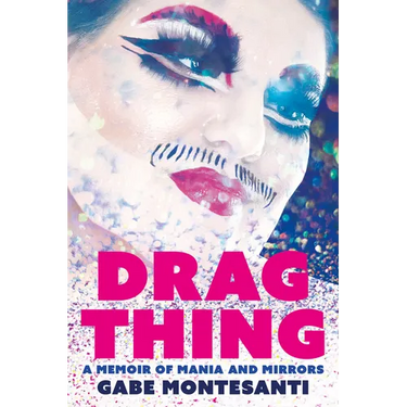 Drag Thing: A Memoir of Mania and Mirrors