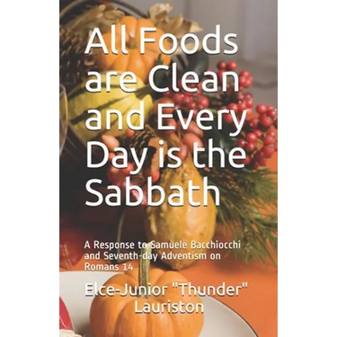 All Foods Are Clean And Every Day Is The Sabbath: A Response to Samuele Bacchiocchi and Seventh-day Adventism on Romans 14