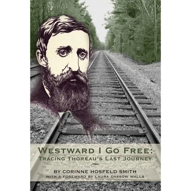 Westward I Go Free: Tracing Thoreau's Last Journey