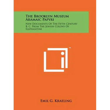 The Brooklyn Museum Aramaic Papyri: New Documents Of The Fifth Century B. C. From The Jewish Colony Of Elephantine
