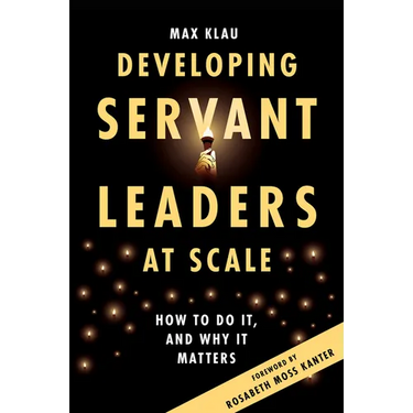 Developing Servant Leaders at Scale: How to Do It, and Why It Matters