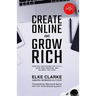 Create Online and Grow Rich: How You Can Escape the 9 to 5, Have Time Freedom, and Do What You Love