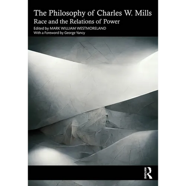 The Philosophy of Charles W. Mills: Race and the Relations of Power