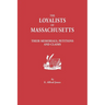 Loyalists of Massachusetts: Their Memorials, Petitions and Claims