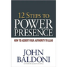 12 Steps to Power Presence: How to Assert Your Authority to Lead
