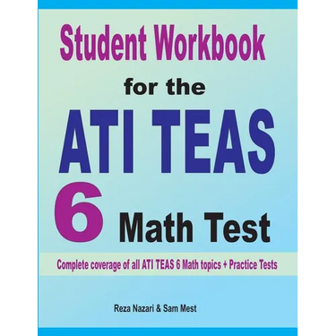 Student Workbook for the ATI TEAS 6 Math Test: Complete coverage of all ATI TEAS 6 Math topics + Practice Tests