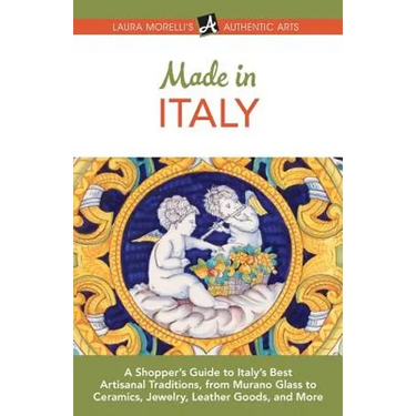 Made in Italy: A Shopper's Guide to Italy's Best Artisanal Traditions, from Murano Glass to Ceramics, Jewelry, Leather Goods, and More
