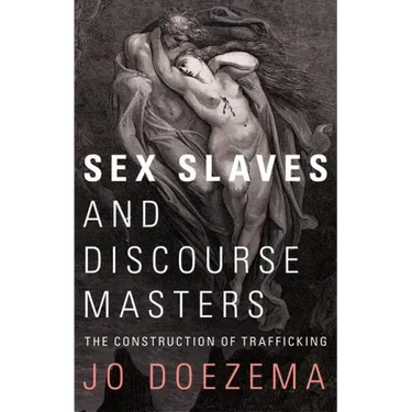Sex Slaves and Discourse Masters: The Construction of Trafficking