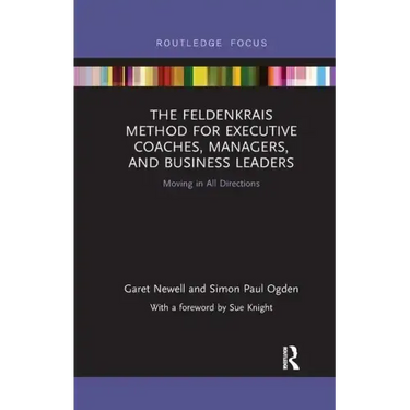 The Feldenkrais Method for Executive Coaches, Managers, and Business Leaders: Moving in All Directions