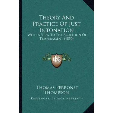 Theory And Practice Of Just Intonation: With A View To The Abolition Of Temperament (1850)