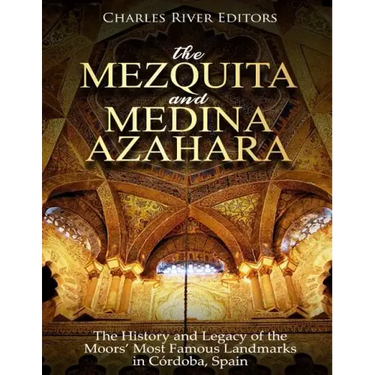 The Mezquita and Medina Azahara: The History and Legacy of the Moors' Most Famous Landmarks in Córdoba, Spain