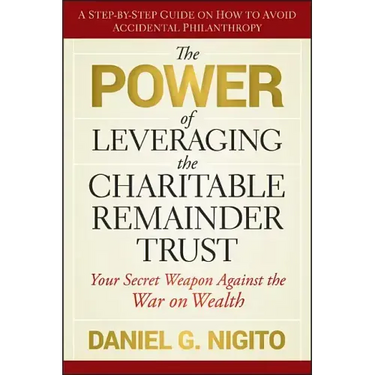 The Power of Leveraging the Charitable Remainder Trust: Your Secret Weapon Against the War on Wealth
