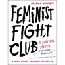Feminist Fight Club: A Survival Manual for a Sexist Workplace