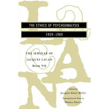 The Seminar of Jacques Lacan: The Ethics of Psychoanalysis