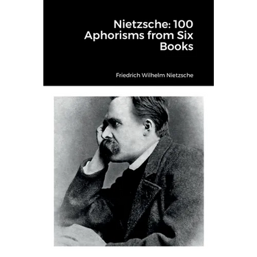 Nietzsche: 100 Aphorisms from Six Books