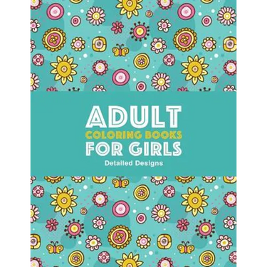 Adult Coloring Books For Girls: Detailed Designs: Advanced Coloring Pages For Older Girls & Teenagers; Zendoodle Flowers, Butterflies, Hearts, Mandala