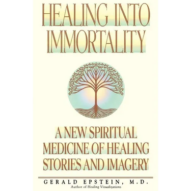 Healing Into Immortality: A New Spiritual Medicine of Healing Stories and Imagery