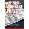 Spiritual Warfare Prayers For Blessings And Finances: Over 200 Deliverance and Breakthrough Prayers