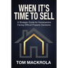 When It's Time To Sell: A Strategic Guide for Homeowners Facing Difficult Property Decisions