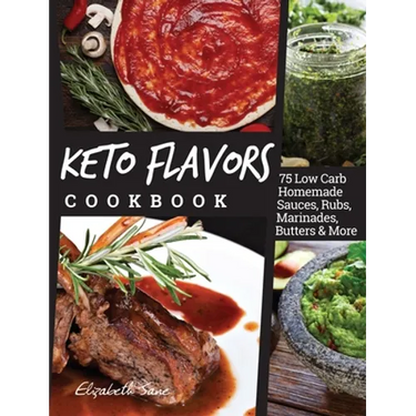 Keto Flavors Cookbook: 75 Low Carb Homemade Sauces, Rubs, Marinades, Butters and more