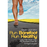 Run Barefoot Run Healthy: Less Pain More Gain for Runners Over 30