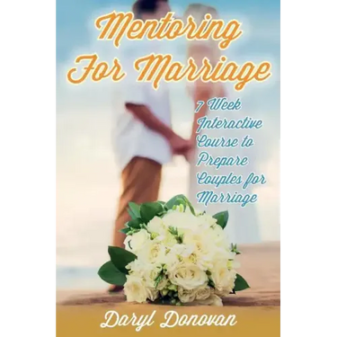 Mentoring for Marriage: A Seven-Week Interactive Course Designed to Prepare Couples for Marriage