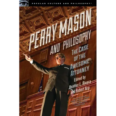Perry Mason and Philosophy: The Case of the Awesome Attorney