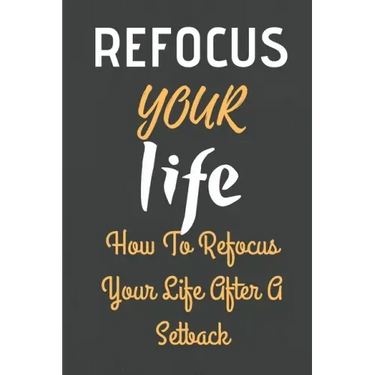 Refocus Your Life: How To Refocus Your Life After A Setback
